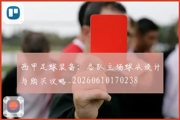 西甲足球装备：各队主场球衣设计与购买攻略_20260610170238