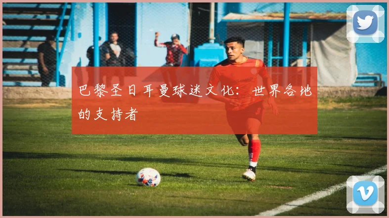 巴黎圣日耳曼球迷文化:世界各地的支持者