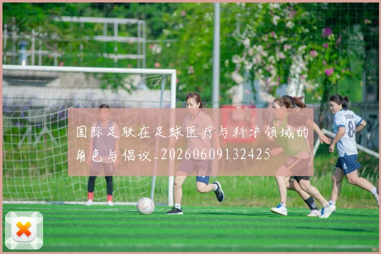 国际足联在足球医疗与科学领域的角色与倡议_20260609132425