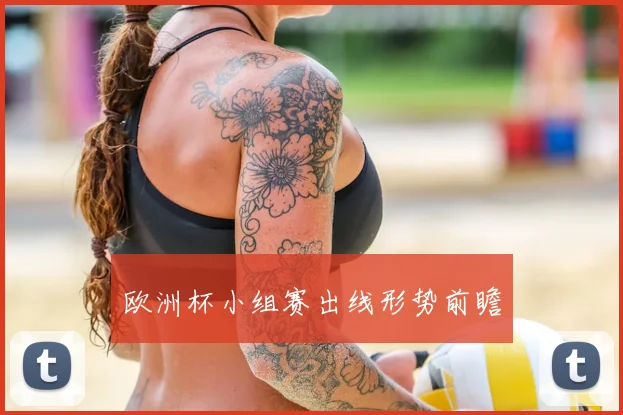 欧洲杯小组赛出线形势前瞻