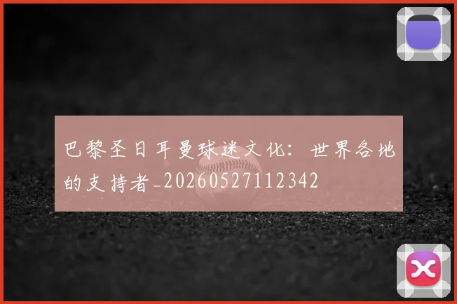 巴黎圣日耳曼球迷文化:世界各地的支持者_20260527112342