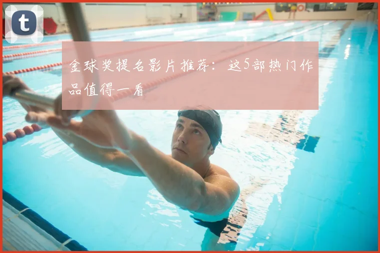 金球奖提名影片推荐：这5部热门作品值得一看